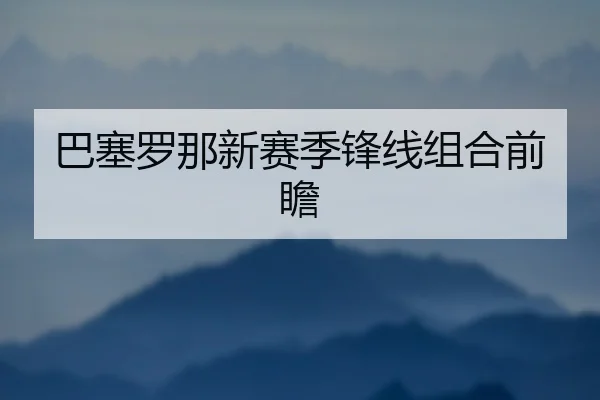 巴塞罗那新赛季锋线组合前瞻